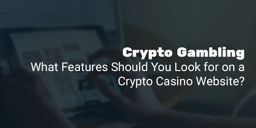 What Features Should You Look for on a Crypto Casino Website?